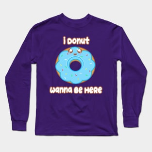 Donut Wanna Be Here Long Sleeve T-Shirt